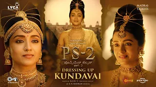 DRESSING UP - KUNDAVAI | PS 2 | 28 Apr 2023 | Mani Ratnam | AR Rahman | Subaskaran |Lyca Productions