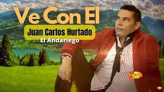 Juan Carlos Hurtado El Andariego - Ve Con El  | Música Popular