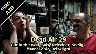 Dead Air 29: Cat in the wall, Baby Reindeer, Saelig, Manor Lords, Bellwright