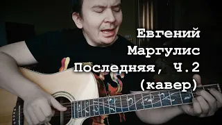 Евгений Маргулис - Последняя, Ч.2 (кавер Alex Alpidovsky)