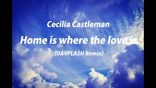 Cecilia Castleman - Home is where the love is (DA¥PLA$H Remix)