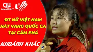 ĐT nữ Việt Nam hát vang Quốc ca tại SVĐ Cẩm Phả ngập Cờ Đỏ Sao Vàng |  Khoảnh khắc vô cùng xúc động!