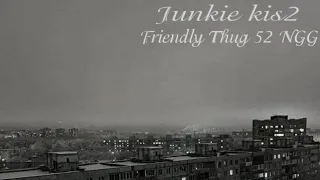 FRIENDLY THUG 52 NGG - JUNKIE KIS2