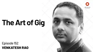 The Art of Gig | Venkatesh Rao | Episode 152