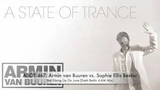 ASOT 467: Armin van Buuren vs. Sophie Ellis Bextor - Not Giving Up On Love (Dash Berlin 4 AM Mix)