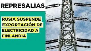 Rusia corta exportación de electricidad a Finlandia en represalia por su postulación a la OTAN