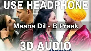 Maana Dil | 3D Audio | Good Newwz | Akshay,Kareena,Diljit,Kiara | B Praak | Tanishk Bagchi,Rashmi V
