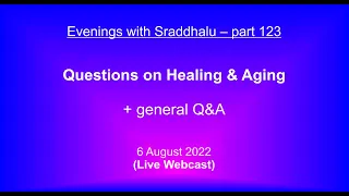 Evenings with Sraddhalu, Part 123: Questions on Healing and Aging