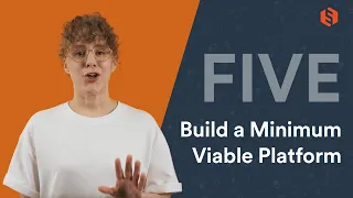 Step Five: Build a Minimum Viable Platform