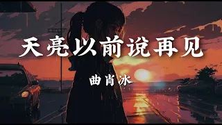 天亮以前说再见 - 曲肖冰【天亮以前说再见 笑着泪流满面 去迎接应该你的 更好的明天】【动态歌词版】