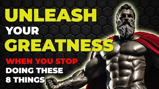 Stop Doing This: Unleash your Greatness When You Stop Doing These 8 Things | Stoicism