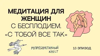 Медитация для женщин с бесплодием и репродуктивными трудностями. С тобой все так. Ты полноценная.