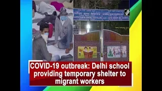 COVID-19 outbreak: Delhi school providing temporary shelter to migrant workers