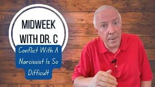 Midweek with Dr. C- Conflict With A Narcissist Is So Difficult