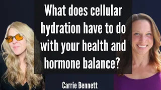 What does cellular hydration have to do with your health and hormone balance ?  Carrie Bennett