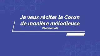 Je veux réciter le Coran avec mélodie (maqamat)