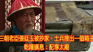 三朝老臣張廷玉被抄家，士兵搜出一個箱子，乾隆嘆息：配享太廟