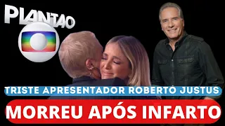 TRISTE MORREU APÓS INFARTO ELE NÃO RESISTIU.O APRESENTADOR ROBERTO JUSTUS NOTÍCIA DE HOJE URGENTE