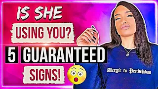 How to tell she's using you! 5 guaranteed signs!