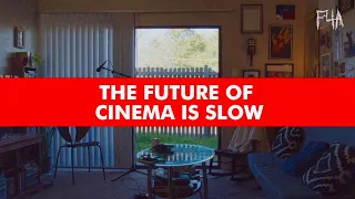 THE FUTURE OF CINEMA IS SLOW