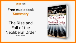 The Rise and Fall of the Neoliberal Order by Gary Gerstle: 8 Minute Summary