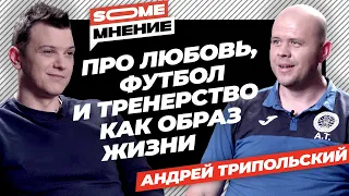 SomeМнение | Андрей Трипольский про любовь, футбол и тренерство как образ жизни