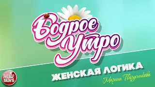 БОДРОЕ УТРО ❀ ПЕСНИ ДЛЯ ХОРОШЕГО НАСТРОЕНИЯ ❀ МАРИНА ПАРУСНИКОВА — ЖЕНСКАЯ ЛОГИКА ❀