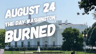 August 24 -- The Day Washington D.C. Burned to the Ground