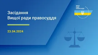 23.04.2024 року засідання Вищої ради правосуддя