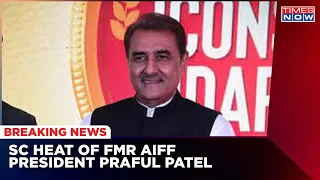 Contempt Plea Against FMR AIFF President Praful Patel | Latest News | Times Now