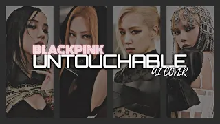 Untouchable | Blackpink AI  cover