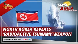 North Korea reveals 'Radioactive Tsunami' weapon | Mata ng Agila International