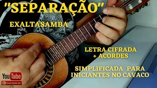 SEPARAÇÃO | EXALTASAMBA | LETRA CIFRADA + ACORDES | SIMPLIFICADA PARA INICIANTES NO CAVACO