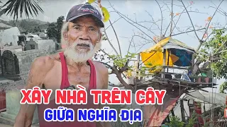 Ớn lạnh ông lão làm nhà trên cây và tự xây huyệt mộ cho chính mình, sống cạnh "người âm"