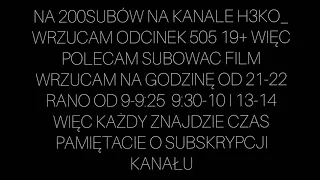 19+ CAŁY ODCINEK505 KIEDY BĘDĘ PUSZCZAŁ NOWE ODCINKI PRZECZYTAJ KANAŁ H3KO_ NA200SUBSKRYBCJI ODC.506