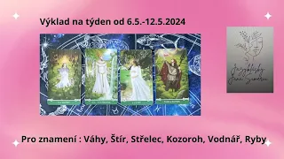 Výklad na týden od 6.5.-12.5.2024, pro znamení : Váhy, Štír, Střelec, Kozoroh, Vodnář, Ryby