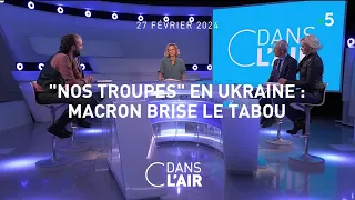 "Nos troupes" en Ukraine : Macron brise le tabou #cdanslair  27.02.2024