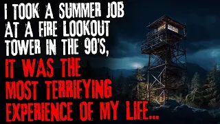 I took a summer job at a fire lookout tower in the 90's, it was the most terrifying experience...