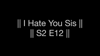 || I Hate You Sis || S2 E12 || read description}