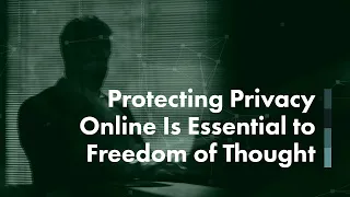 Protecting Privacy Online Is Essential to Freedom of Thought