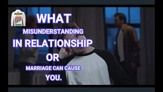 WHAT MISUNDERSTANDING IN RELATIONSHIP OR MARRIAGE CAN CAUSE YOU