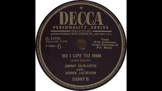 Decca 23567 B – So I Ups To Him - Jimmy Durante with Eddie Jackson