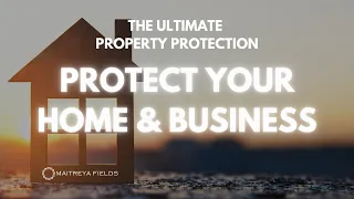 Protect Your Home & Business: The Ultimate Property Protection / Maitreya Reiki™