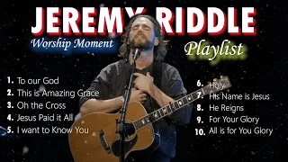 Praise and Worship Song Moment | Jeremy Riddle Worship Moment Playlist 2023