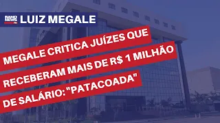 Megale critica juízes que receberam mais de R$ 1 milhão de salário: "Patacoada"