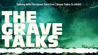 Talking With the Dead, Part One | Grave Talks CLASSIC | The Grave Talks | Haunted, Paranormal &...
