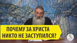 ПОЧЕМУ ЗА ХРИСТА НИКТО НЕ ЗАСТУПИЛСЯ? Cвященник Максим Первозванский