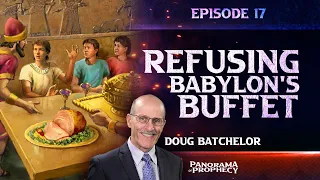 Panorama of Prophecy: "Refusing Babylon's Buffet" | Doug Batchelor