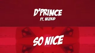 D'Prince Ft.  Wizkid - So Nice Lyrics Video