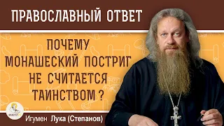 Почему МОНАШЕСКИЙ ПОСТРИГ не считается Таинством ?  Игумен Лука (Степанов)